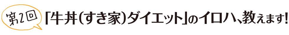 第2回 「牛丼（すき家）ダイエット」のイロハ、教えます！