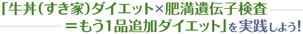 「牛丼（すき家）ダイエット×肥満遺伝子検査＝もう1品追加ダイエット」を実践しよう！