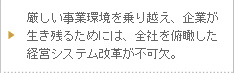 厳しい事業環境を乗り越え、企業が生き残るためには、全社を俯瞰した経営システム改革が不可欠。