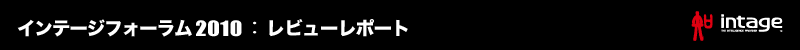 インテージフォーラム 2010： レビューレポート
