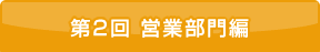 第2回 営業部門編