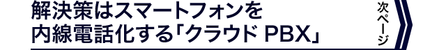 解決策はスマートフォンを内線電話化する「クラウドPBX」