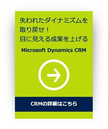 失われたダイナミズムを取り戻せ！目に見える成果を上げる Microsoft Dynamics CRM CRMの詳細はこちら
