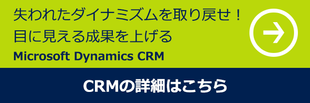 失われたダイナミズムを取り戻せ！目に見える成果を上げる Microsoft Dynamics CRM CRMの詳細はこちら
