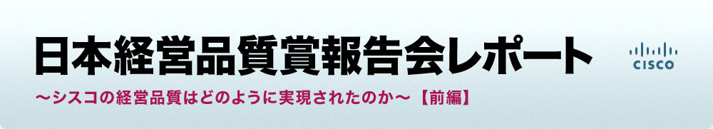 日本経営品質賞報告会レポート ～シスコの経営品質はどのように実現されたのか～【前編】