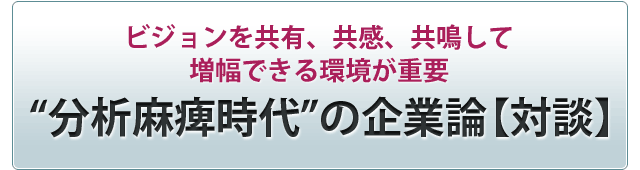 “分析麻痺時代”の企業論【対談】