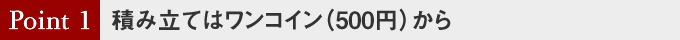 積み立てはワンコイン（500円）から