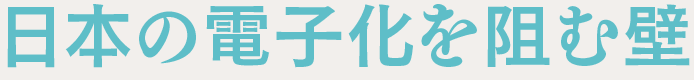 日本の電子化を阻む壁