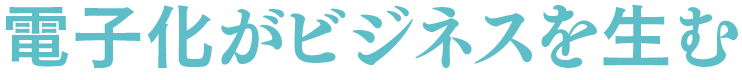 電子化がビジネスを生む