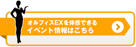 オルフィスEXを体感できるイベント情報はこちら