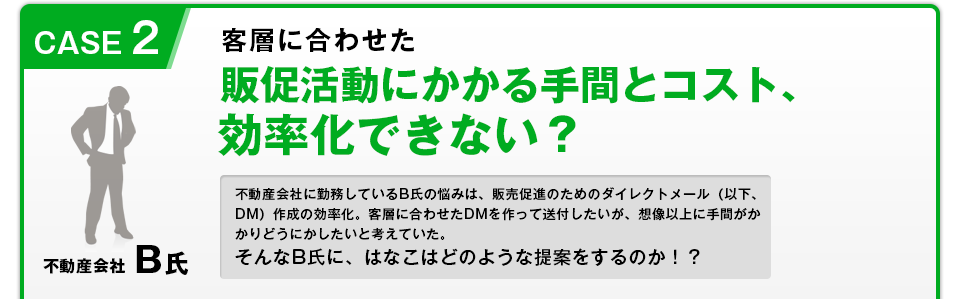 CASE2 客層に合わせた販促活動にかかる手間とコスト、効率化できない？