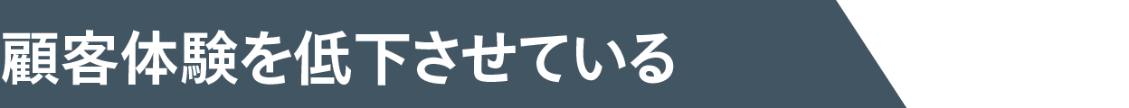 顧客体験を低下させている