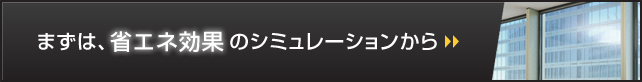 まずは、省エネ効果のシミュレーションから