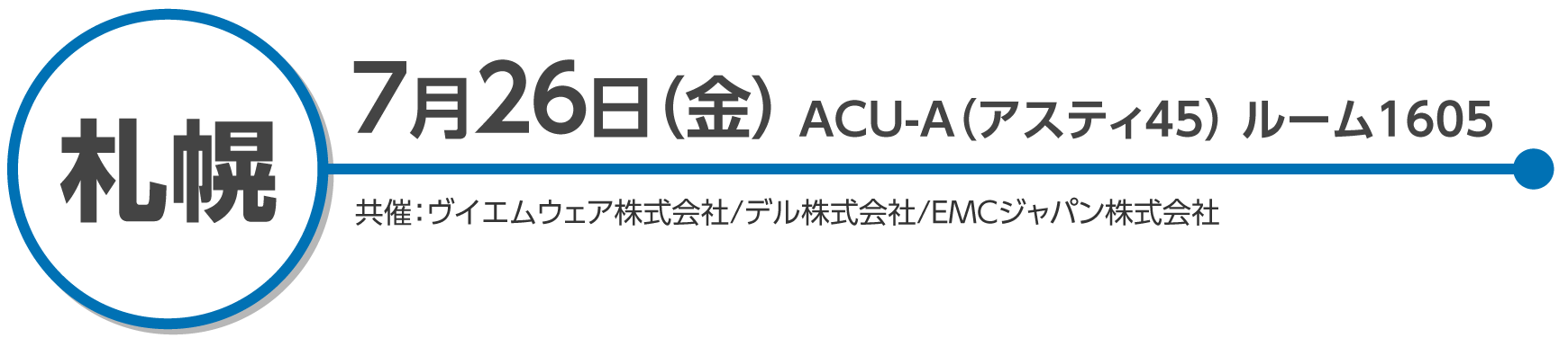 札幌 7月26日(金)ACU-A(アスティ45) ルーム1605 共催:ヴイエムウェア株式会社/デル株式会社/EMCジャパン株式会社