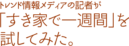 トレンド情報メディアの記者が「すき家で一週間」を試してみた。