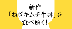 新作「ねぎキムチ牛丼」を食べ解く！