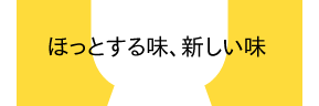 ほっとする味、新しい味