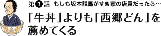 第1話 もしも坂本龍馬がすき家の店員だったら…「牛丼」よりも「西郷どん」を薦めてくる